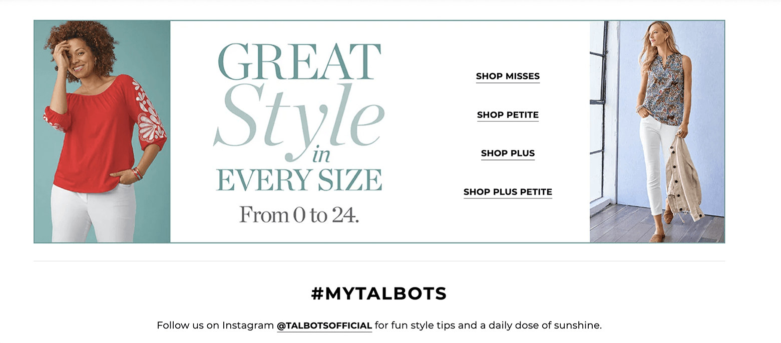 Image from the website for clothing retailer Talbots. On the left is a woman in a red shirt and white pants. On the right is a woman in white pants and a multicolored blouse holding a tan jacket. The middle text reads, "Great style in every size from 0 to 24." Next to that is stacked text that reads, "Shop misses, shop petite, shop plus, shop plus petite." The text is bolded and underlined, a best practice in design for older adults.